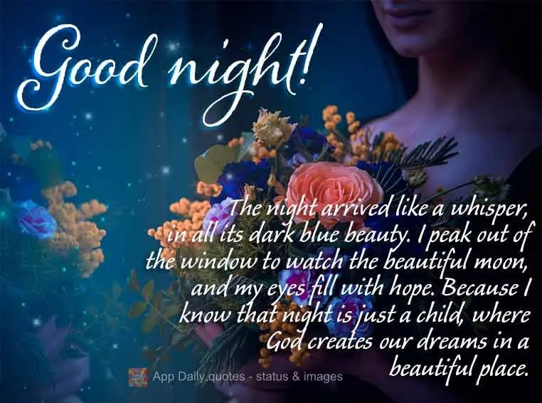 The night arrived like a whisper, in all its dark blue beauty. I peak out of the window to watch the beautiful moon, and my eyes fill with hope. Because ...