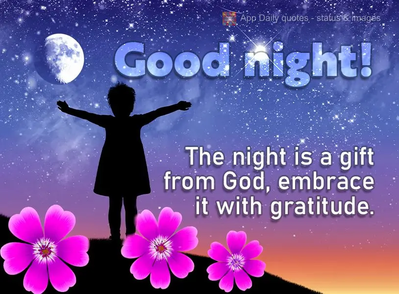 The night is a gift from God, embrace it with gratitude. Good night!