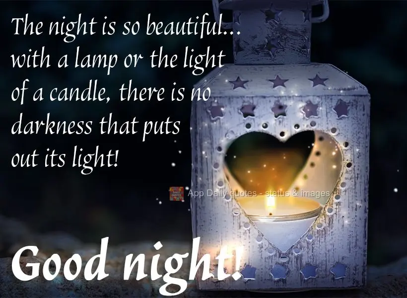 The night is so beautiful... with a lamp or the light of a candle, there is no darkness that puts out its light! Good night!