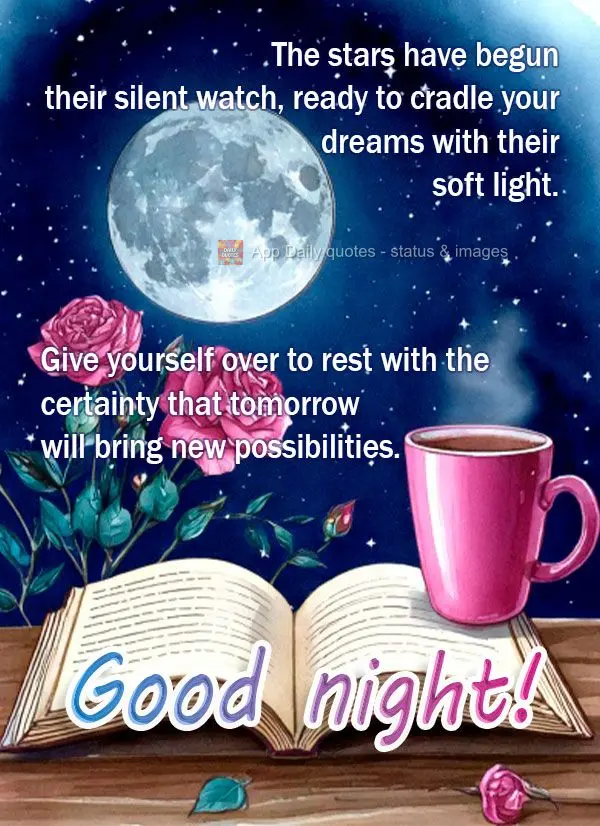 The stars have begun their silent watch, ready to cradle your dreams with their soft light. Give yourself over to rest with the certainty that tomorrow w...
