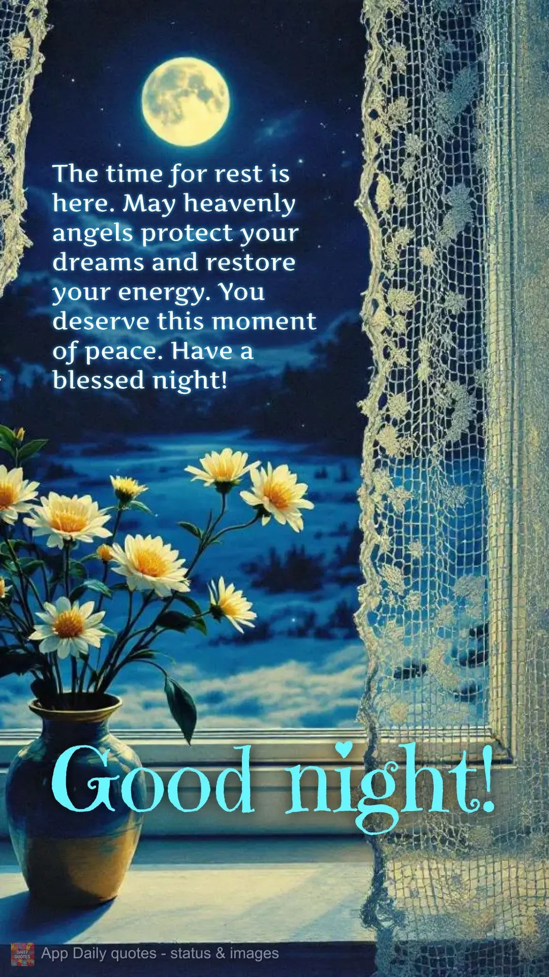 The time for rest is here. May heavenly angels protect your dreams and restore your energy. You deserve this moment of peace. Have a blessed night! Good ...