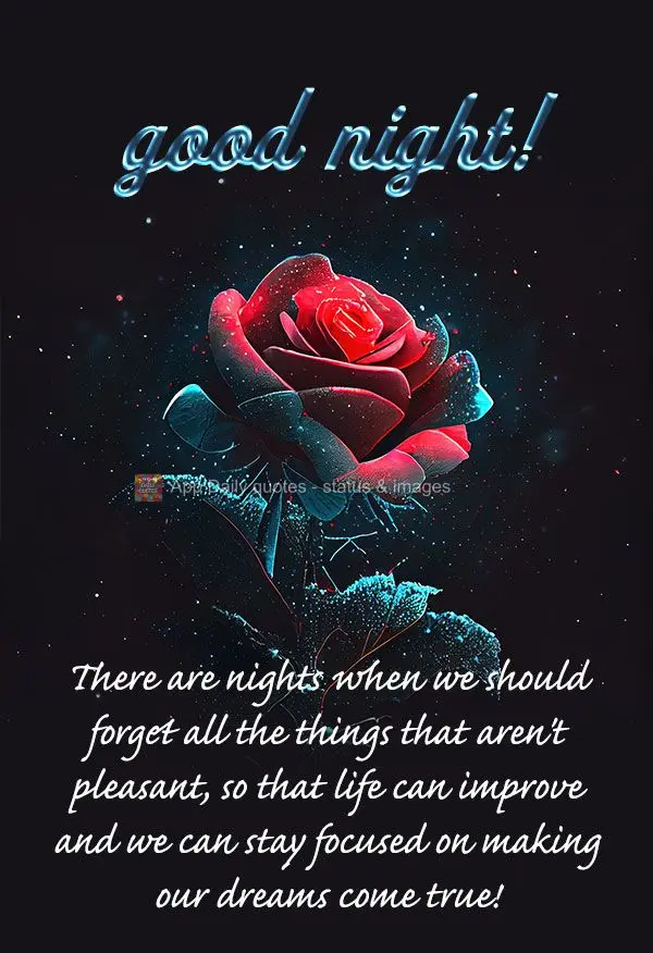 There are nights when we should forget all the things that are unpleasant, so that life can improve and we can stay focused on making our dreams come tru...