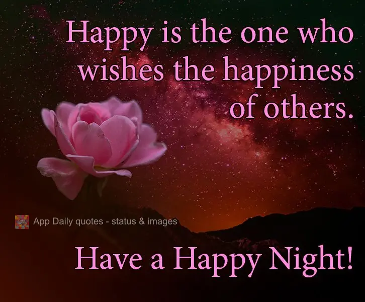Those who wish for others' happiness will be happy! Have a Good Night!