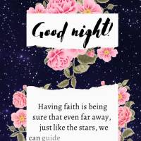 To have faith is to be sure that even far away, just like the stars, we can guide ourselves with their light and find the right path! Good night!