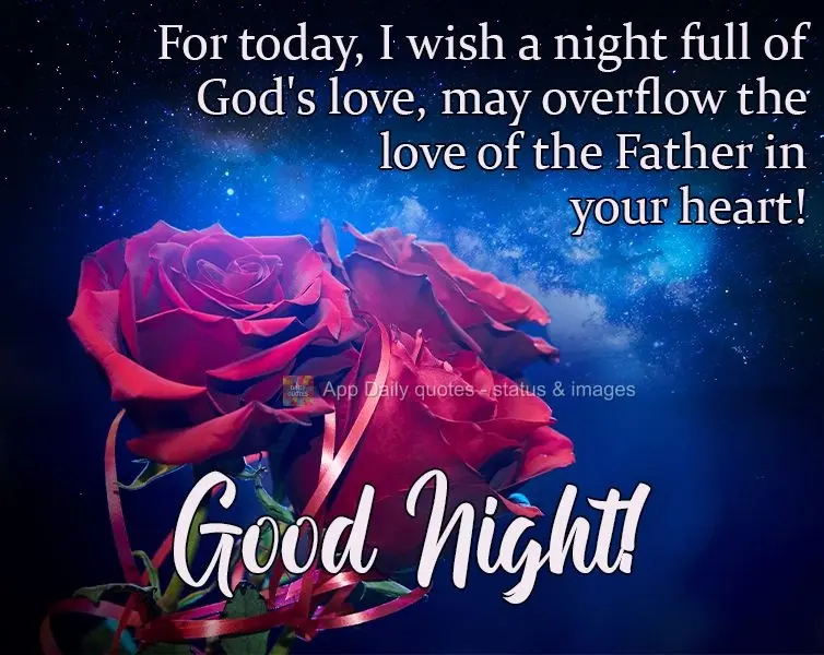 Today, I wish a night full of God's love. May the love of the Father overflow in your heart! Good Night!
