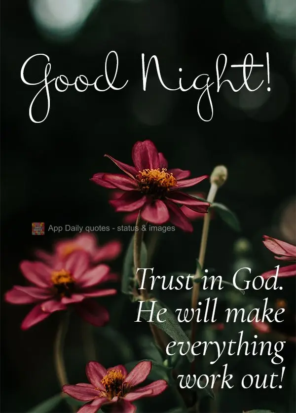 Trust in God. He will make everything work out! Good Night!
