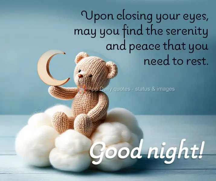 Upon closing your eyes, may you find the serenity and peace that you need to rest. Good night!
