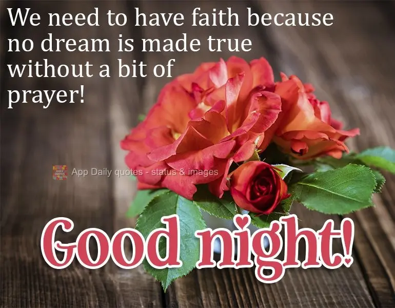 We need to have faith because no dream comes true without a bit of prayer! Good night! 