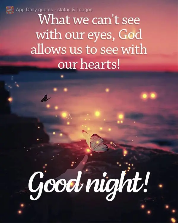 What we can't see with our eyes, God allows us to see with our hearts! Good night!