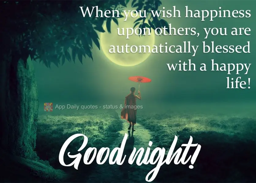 When you wish happiness to others, you are automatically blessed with a happy life!  Good night! 