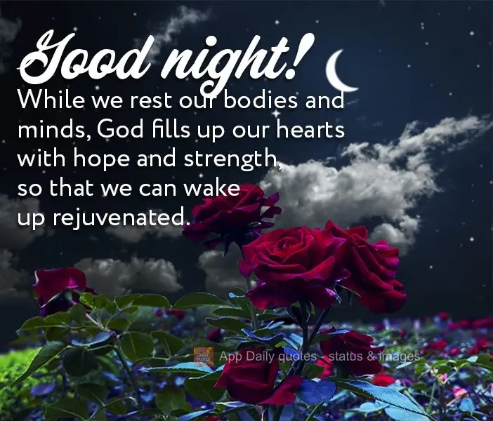 While we rest our bodies and minds, God fills up our hearts with hope and strength, so that we can wake up rejuvenated. Good night!