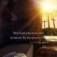 "But God, who is so rich in mercy, by the great love with which He loved us, gave us life with Christ when we were still dead by our sins; by His grace y...