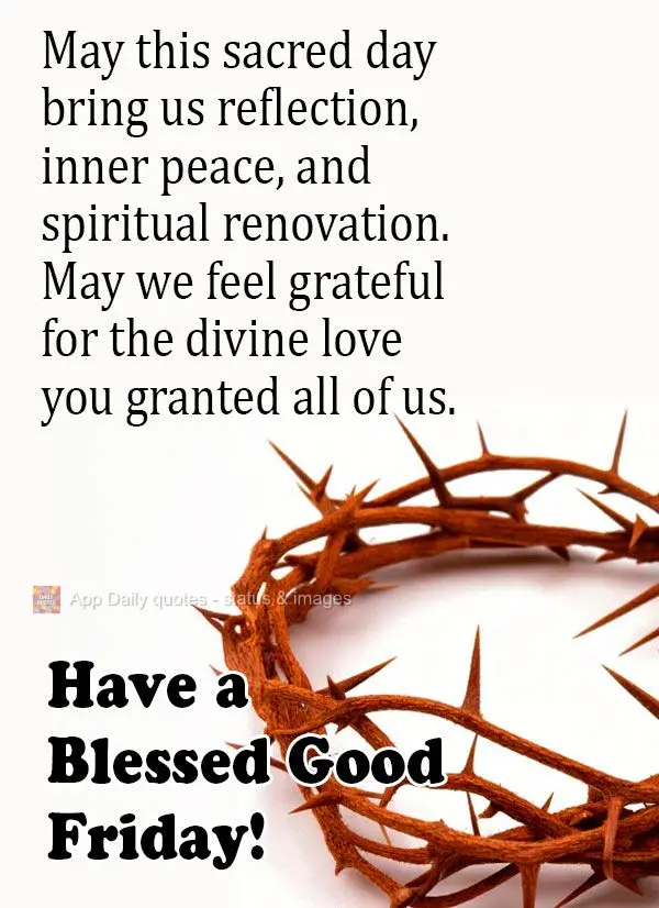 May this sacred day bring us reflection, inner peace, and spiritual renovation. May we feel grateful for the divine love you granted all of us.