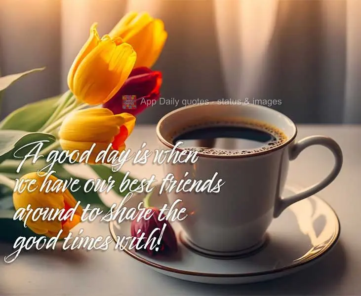 A good day is when we have our best friends around to share good times with us!