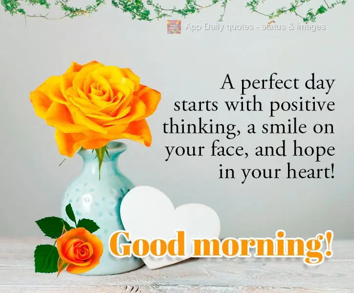 A perfect day starts with positive thinking, a smile on your face, and hope in your heart! Good morning!