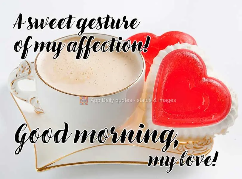 A sweet gesture of my affection! Good morning, my love!