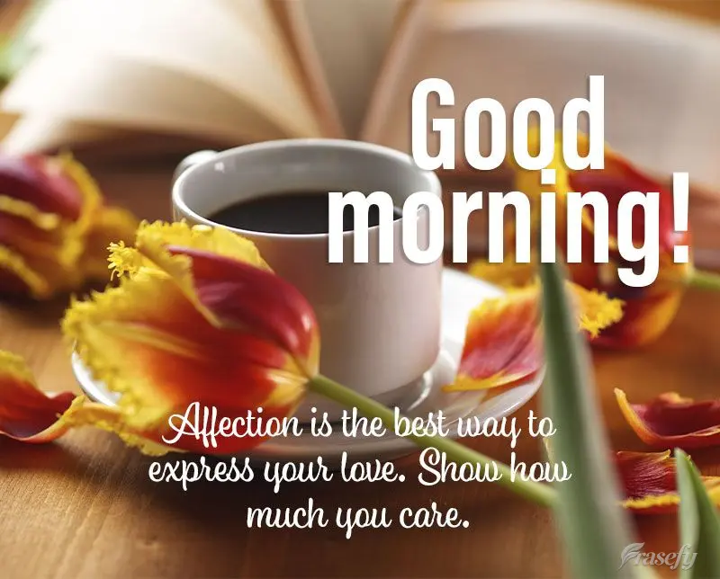 Affection is the best way to express your love. Show how much you care. Good morning!