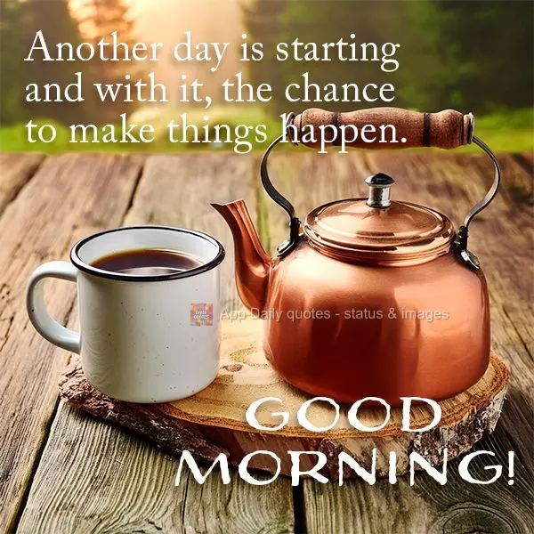 Another day is starting and with it, the chance to make things happen. Good morning!