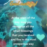 At the start of the day, may you recognize all the small blessings that you received and live in the most prosperous way full of gratitude! Good morning!...