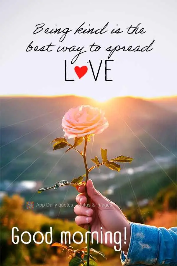 Being kind is the best way to spread love. Good morning!