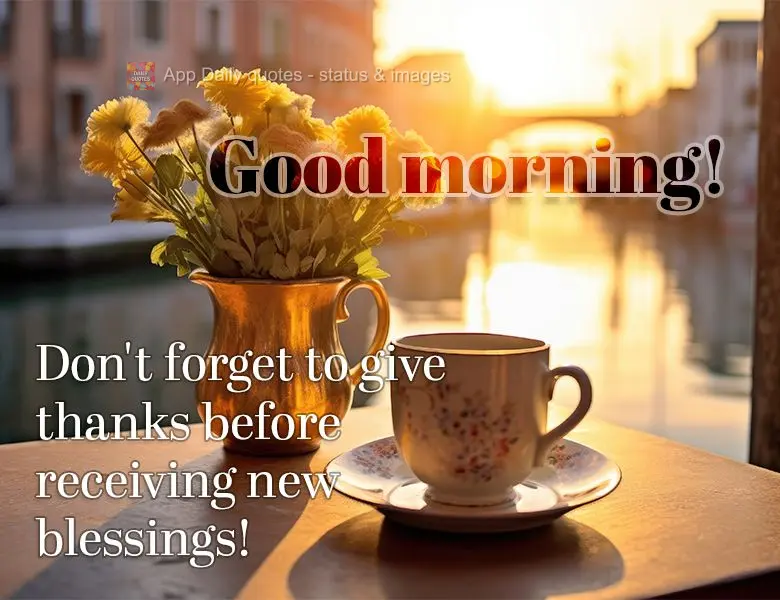 Don't forget to give thanks before receiving new blessings! Good morning!