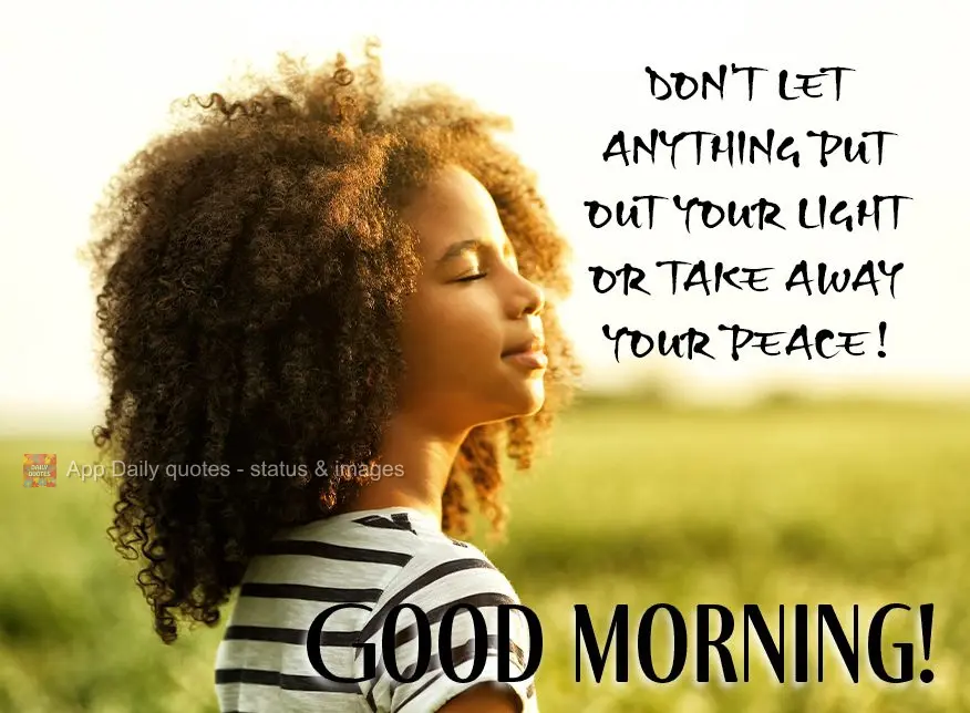 Don't let anything put out your light or take away your peace! Good morning!