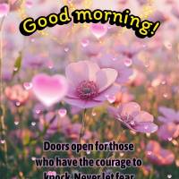 Doors open for those who have the courage to knock. Never let fear stop you from trying. Good morning!