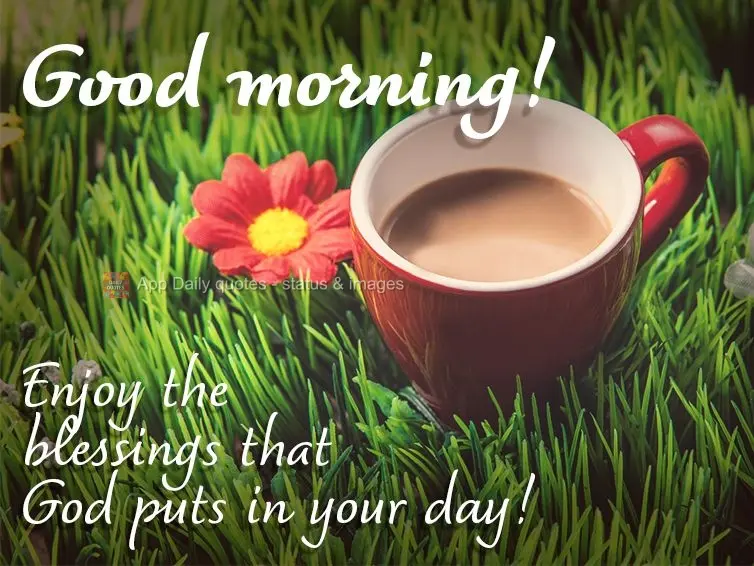 Enjoy the blessings that God puts in your day! Good morning! 