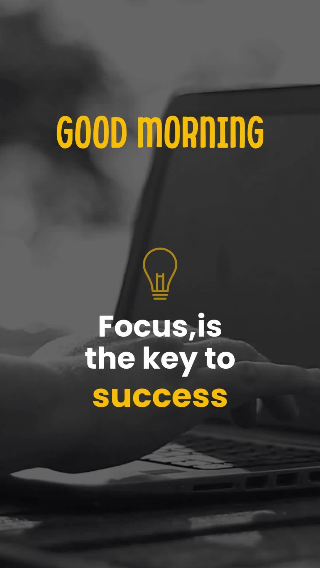 Focus is the key to
success Good morning