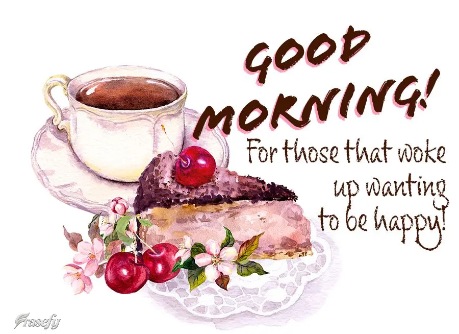 For those that woke up wanting to be happy! Good morning!