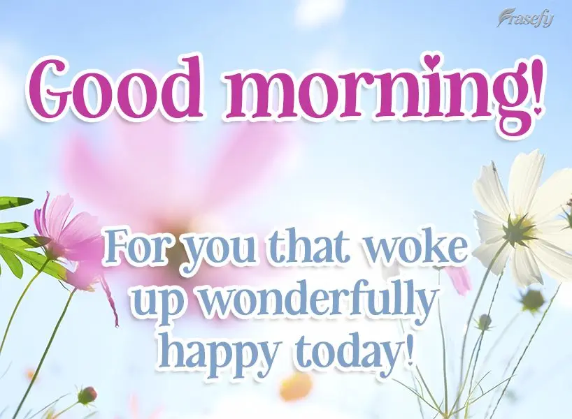 For you who woke up wonderfully happy today!  Good morning! 