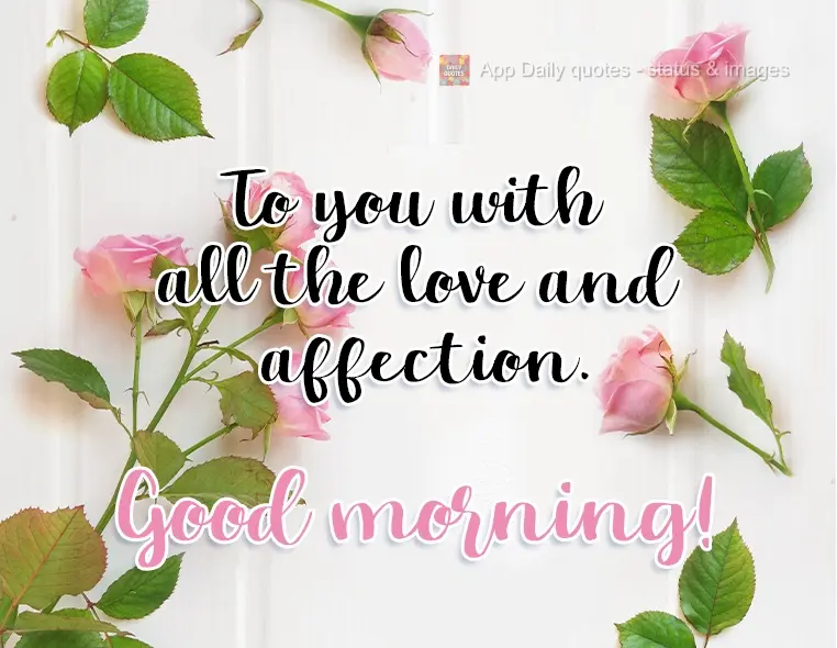 For you, with all my love and affection. Good morning!