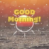 Forge ahead with faith on this blessed day! Good morning!