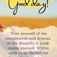 "Free yourself of the complexities and dramas of life. Simplify it. Look inside yourself. Within each of us resides the gifts and talents that we need to...
