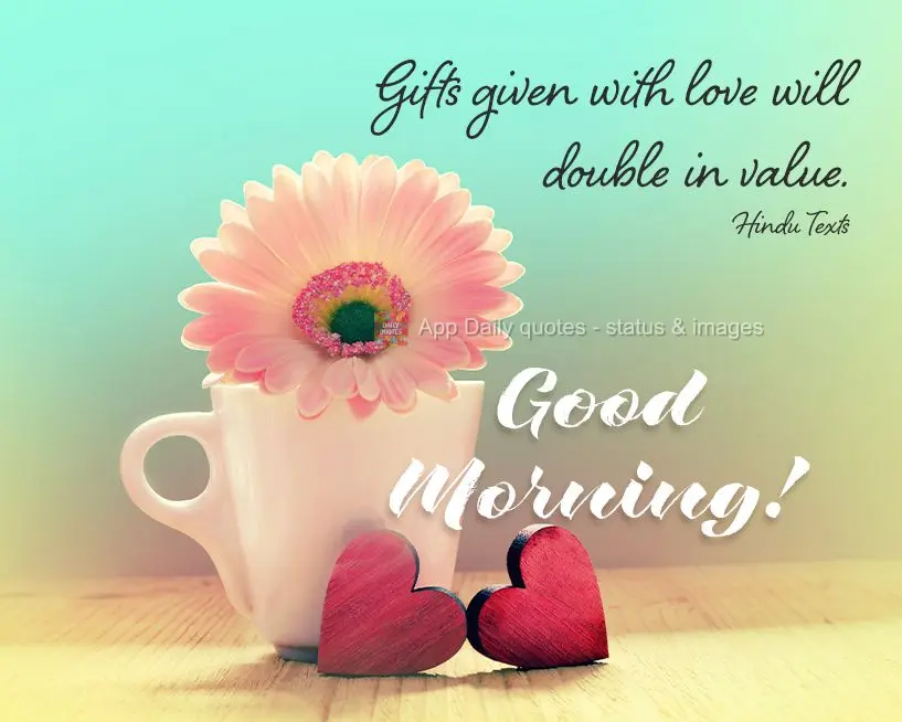 Gifts given with love will double in value. Good morning! Hindu Texts