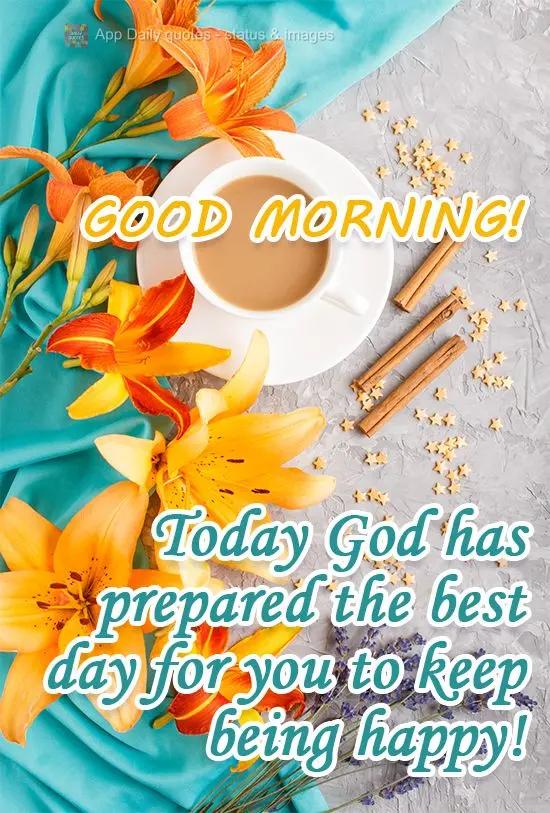 God has prepared a wonderful day for you, so you can feel happy today! Good Morning!