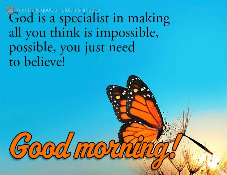 God is a specialist in making all you think is impossible, possible, you just need to believe! Good morning!