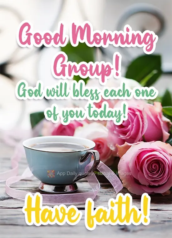 Good Morning Group!God will bless each one of you today! Have faith!