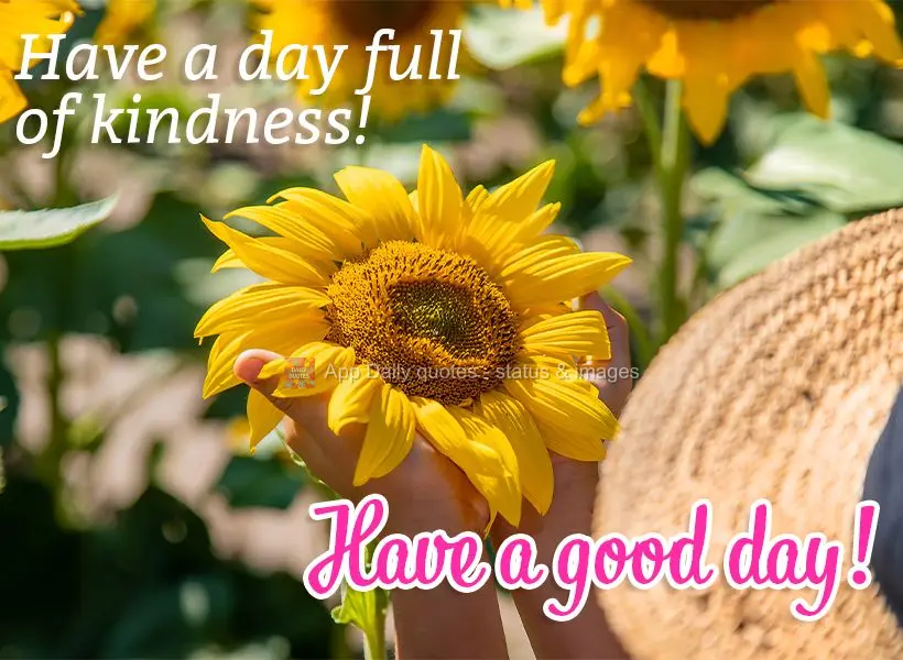 Have a day full of kindness! Have a good day!