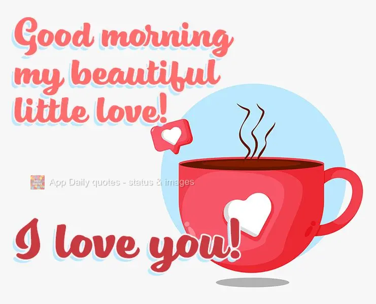 Good morning my beautiful little love! I love you!