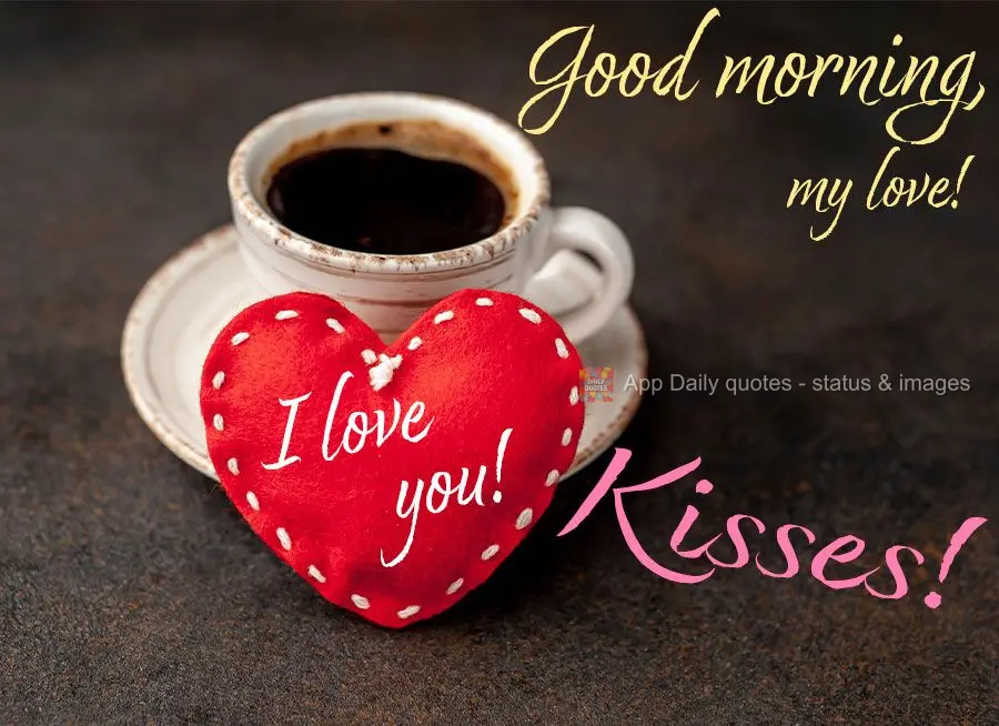 Good morning, my love! I love you! Kisses!