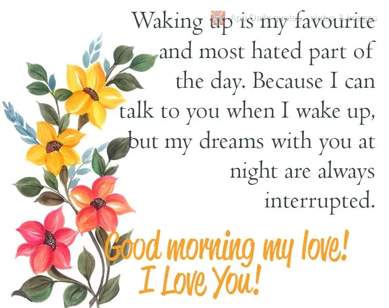 Waking up is my favorite and most hated part of the day. Because I can talk to you when I wake up, but my dreams with you at night are always interrupted...