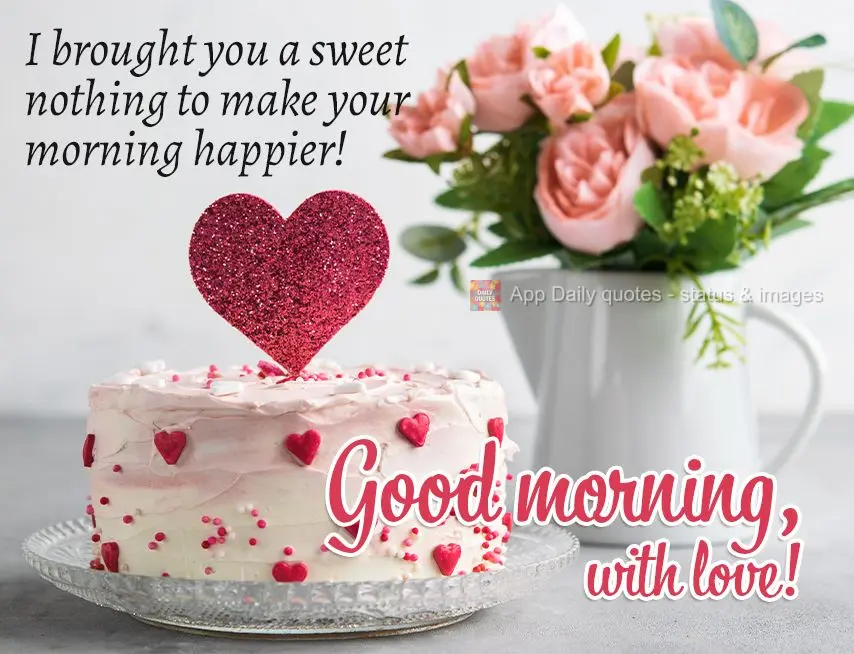 I brought you a sweet bit of my affection to make your morning happier! Good morning, with love!
