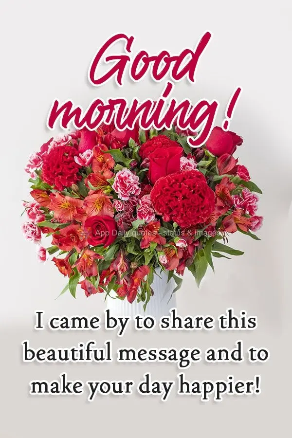 I came by to share this beautiful message and to make your day happier! Good morning!