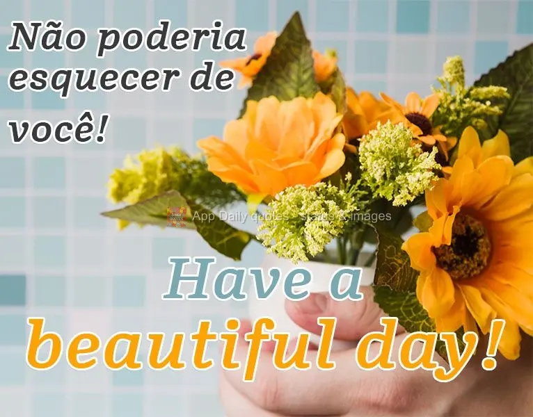 I could never forget you! Have a beautiful day!