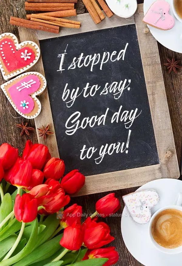 I stopped by to say: Good day to you!