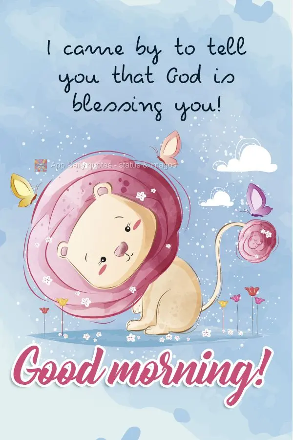 I stopped by to tell you that God is blessing you! Good morning!