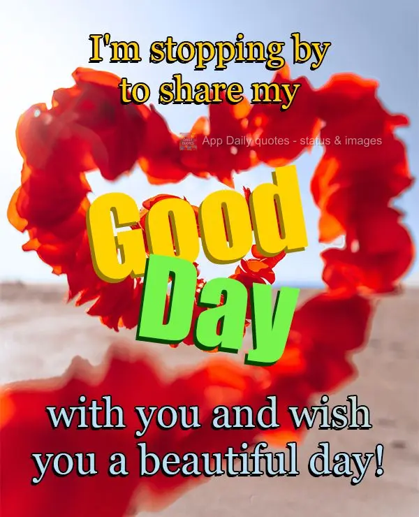 I'm stopping by to share my Good day with you and wish you a beautiful day!