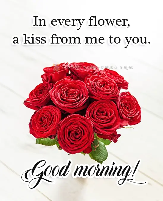 In every flower, a kiss from me to you. Good morning!
