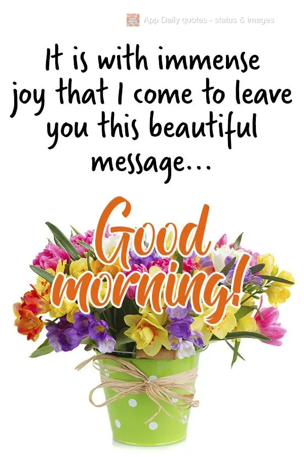 It is with immense joy that I come to leave you this beautiful message... Good morning!